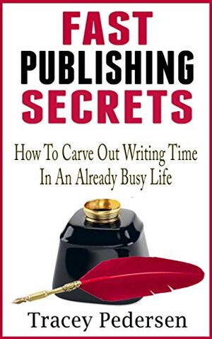 How To Carve Out Writing Time In An Already Busy Life!: Fast Publishing Secrets Book 1 by Mikaela Pederson, Tracey Pedersen