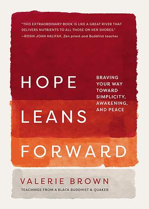 Hope Leans Forward: Braving Your Way Toward Simplicity, Awakening, and Peace by Valerie Brown