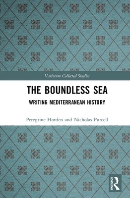 The Boundless Sea: Writing Mediterranean History by Nicholas Purcell, Peregrine Horden