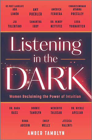 Listening in the Dark: Women Reclaiming the Power of Intuition by Amber Tamblyn