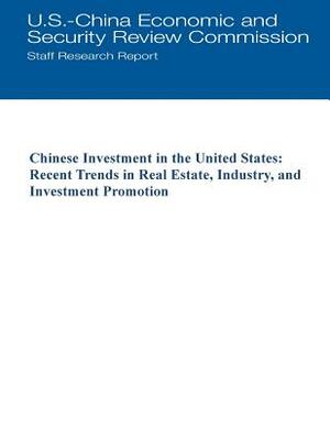 Chinese Investment in the United States: Recent Trends in Real Estate, Industry, and Investment Promotion by U. S. -China Economic and Security Revie