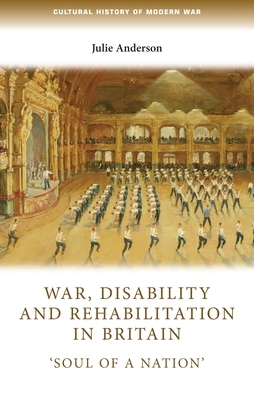 War, Disability and Rehabilitation in Britain: Soul of a Nation' by Julie Anderson