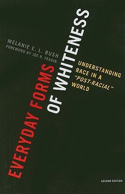 Everyday Forms of Whiteness: Understanding Race in a Post-Racial World by Melanie E. L. Bush