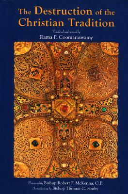 The Destruction of the Christian Tradition, Updated and Revised by Rama P. Coomaraswamy