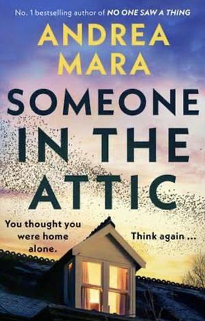 Someone in the Attic: The gripping, twisty new thriller from the Sunday Times bestselling author of No One Saw a Thing by Andrea Mara
