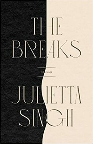 The Breaks: An Essay by Julietta Singh