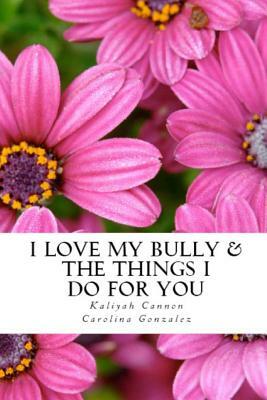 I Love My Bully & The Things I Do For You by Carolina Gonzalez, Kaliyah Cannon