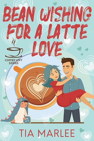 Bean Wishing for a Latte Love by Tia Marlee