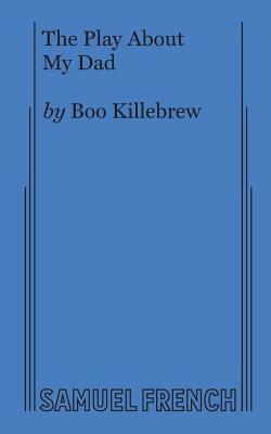 The Play about My Dad by Boo Killebrew