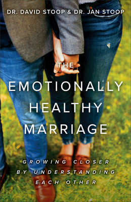 The Emotionally Healthy Marriage: Growing Closer by Understanding Each Other by Jan Stoop, David Stoop