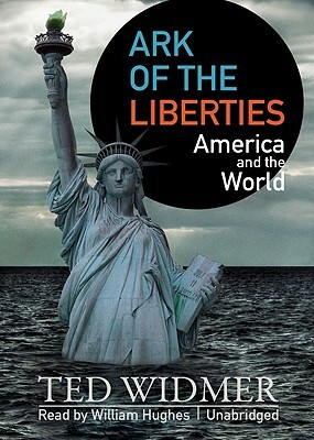 Ark of the Liberties: America and the World by Ted Widmer