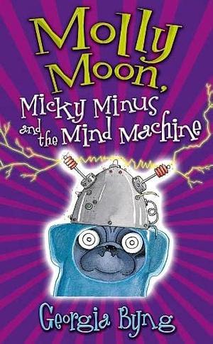 Molly Moon, Micky Minus and the Mind Machine by Georgia Byng, Georgia Byng
