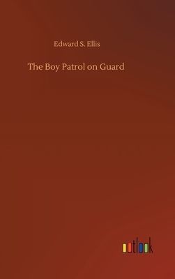 The Boy Patrol on Guard by Edward S. Ellis