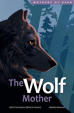 The Wolf Mother by Natasha Donovan, Hetxw'ms Gyetxw (Brett D. Huson), Hetxw'ms Gyetxw (Brett D. Huson)