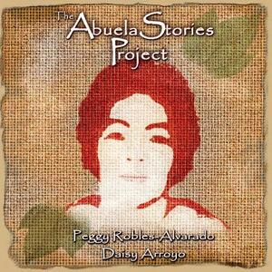 The Abuela Stories Project by Peggy Robles-Alvarado
