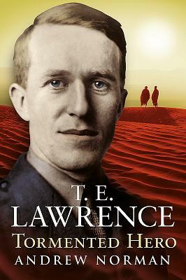 T. E. Lawrence: Tormented Hero by Andrew Norman