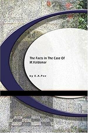 The Facts in the Case of M. Valdemar by Edgar Allan Poe