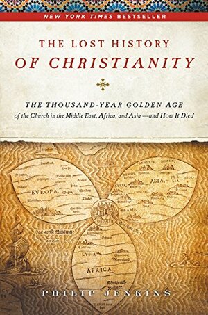 The Lost History of Christianity: The Thousand-Year Golden Age of the Church in the Middle East, Africa, and Asia‰ЫУand How It Died by Philip Jenkins