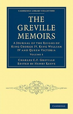 The Greville Memoirs: A Journal of the Reigns of King George IV, King William IV and Queen Victoria -- Volume 5 by Henry Reeve, Charles Greville