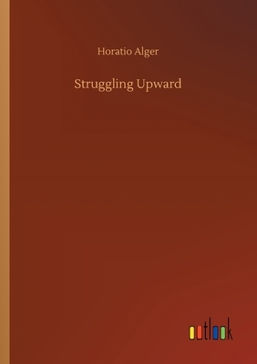 Struggling Upward by Horatio Alger