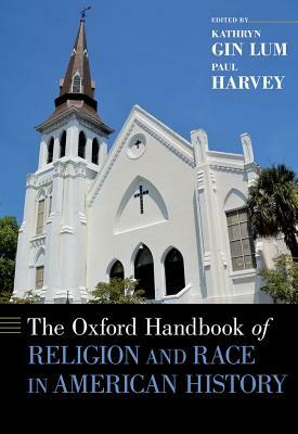 The Oxford Handbook of Religion and Race in American History by Kathryn Gin Lum, Paul Harvey