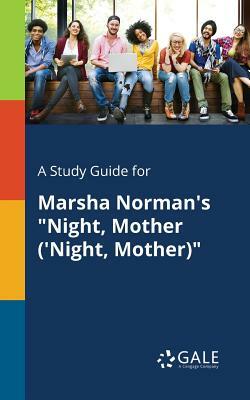 A Study Guide for Marsha Norman's "Night, Mother ('Night, Mother)" by Cengage Learning Gale