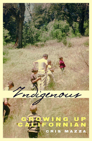 Indigenous: Growing up Californian by Cris Mazza