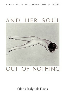And Her Soul Out Of Nothing by Olena Kalytiak Davis
