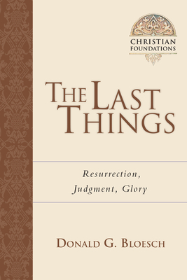 The Last Things: Resurrection, Judgment, Glory by Donald G. Bloesch
