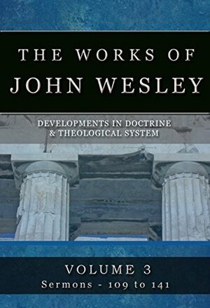 The Complete Works of John Wesley: Volume 3, Sermons 109-141 by John Wesley