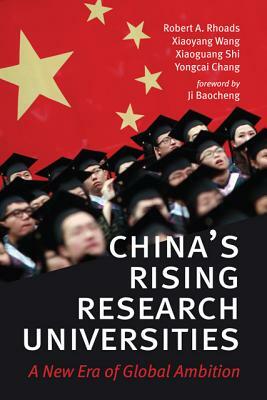 China's Rising Research Universities: A New Era of Global Ambition by Xiaoyang Wang, Xiaoguang Shi, Robert A. Rhoads