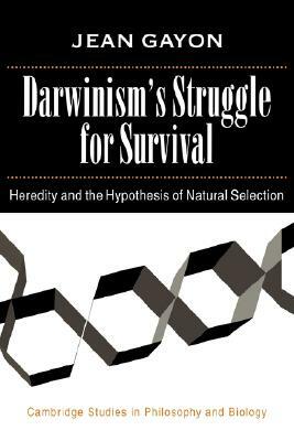 Darwinism's Struggle for Survival: Heredity and the Hypothesis of Natural Selection by Jean Gayon