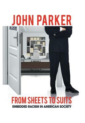 From Sheets to Suits: Embedded Racism in American Society by John Parker