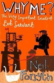 Why Me?The Very Important Emails of Bob Servant by Neil Forsyth