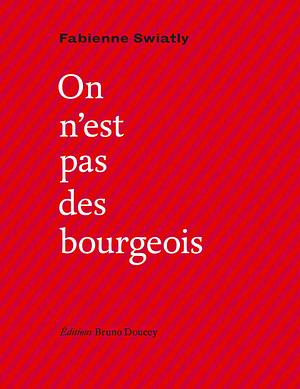 On n'est pas des bourgeois  by Fabienne Swiatly