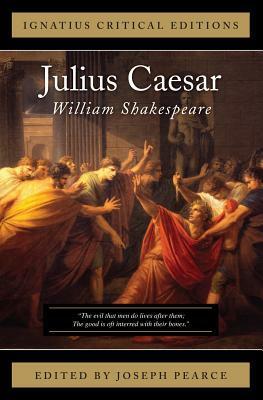 Julius Caesar: Ignatius Critical Editions by William Shakespeare, Joseph Pearce