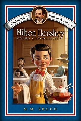 Milton Hershey: Young Chocolatier by M. M. Eboch