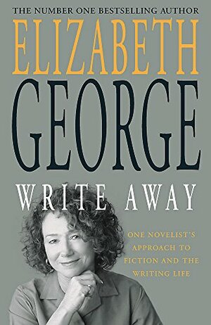 Write Away: One Novelist's Approach To Fiction And The Writing Life by Elizabeth George