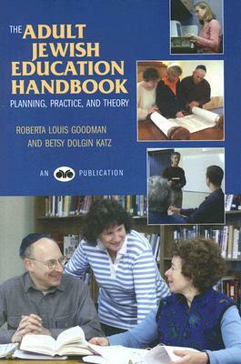 The Adult Jewish Education Handbook: Planning, Practice, and Theory by Betsy Dolgin Katz, Roberta Louis Goodman