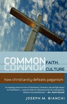 Common Faith, Common Culture: How Christianity Defeats Paganism by Joseph Bianchi, Null Null