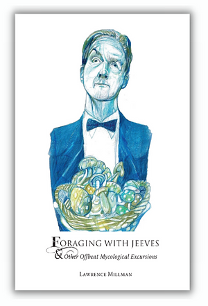 Foraging with Jeeves: And Other Offbeat Mycological Excursions by Lawrence Millman