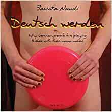 Deutsch werden. Why German people love playing frisbee with their nana naked. by Jacinta Nandi