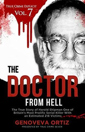 The Doctor from Hell: The True Story of Harold Shipman One of Britain's Most Prolific Serial Killer With an Estimated 218 Victims by True Crime Seven, Genoveva Ortiz