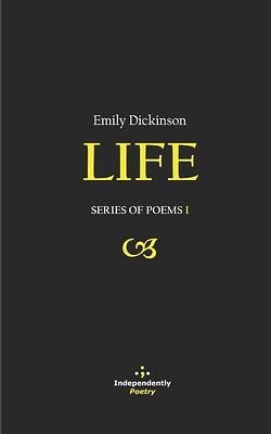 Life: Series of Poems I by Emily Dickinson