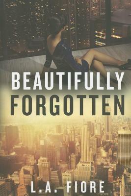 Beautifully Forgotten by L. A. Fiore