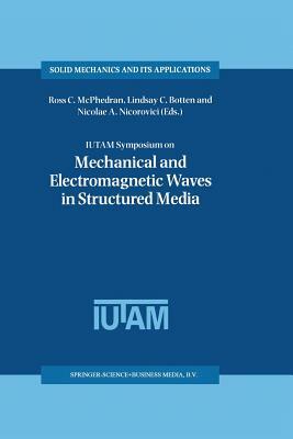 Iutam Symposium on Mechanical and Electromagnetic Waves in Structured Media: Proceedings of the Iutam Symposium Held in Sydney, Nsw, Australia, 18-22 by 