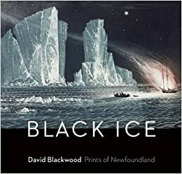 Black Ice: David Blackwood's Prints of Newfoundland by Katharine Lochnan