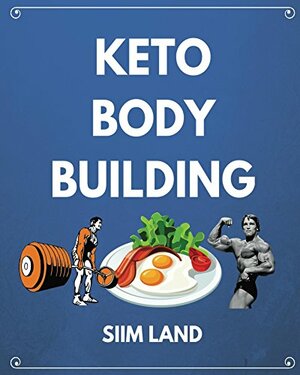 Keto Bodybuilding: Build Lean Muscle and Burn Fat at the Same Time by Eating a Low Carb Ketogenic Bodybuilding Diet and Get the Physique of a Greek God by Siim Land