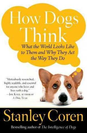 How Dogs Think: Understanding the Canine Mind by Stanley Coren