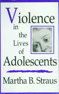 Violence in the Lives of Adolescents by Martha B. Straus